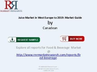 Juice Market in West Europe to 2019: Market Guide
by
Canadean
Explore all reports for Food & Beverage Market
@
http://www.rnrmarketresearch.com/reports/fo
od-beverage.
© RnRMarketResearch.com ;
sales@rnrmarketresearch.com ;
+1 888 391 5441
 