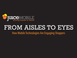 Juice Mobile - How Mobile Technologies Are Engaging Shoppers