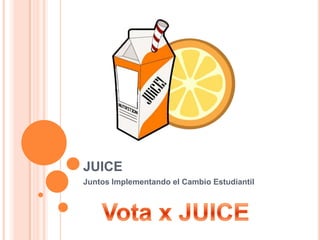 JUICE Juntos Implementando el Cambio Estudiantil Vota x JUICE 