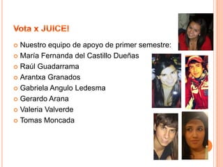 Mariana Fernanda Arriaga IglesiasVota x JUICE!Relaciones Publicas- Salma Elisa Arteaga HerreraDiseño e Imagen/ Publicidad-