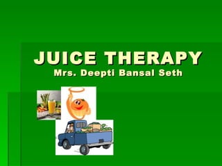 JUICE THERAPY Mrs. Deepti Bansal Seth 