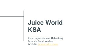 Juice World
KSA
Fresh Squeezed and Refreshing
Juices in Saudi Arabia
Website: juiceworld.com.sa
 