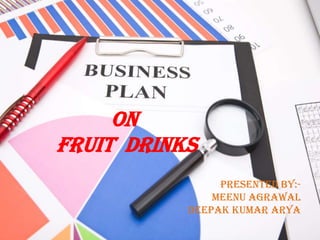 ON
FRUIT DRINKs
Presented By:-
Meenu Agrawal
Deepak Kumar Arya
 