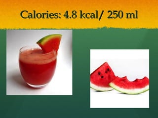 Calories: 4.8 kcal/ 250 mlCalories: 4.8 kcal/ 250 ml
 