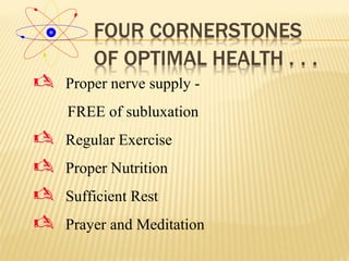  Proper nerve supply -
FREE of subluxation
 Regular Exercise
 Proper Nutrition
 Sufficient Rest
 Prayer and Meditation
 