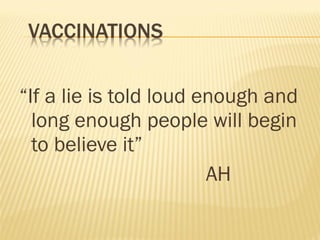 “If a lie is told loud enough and
long enough people will begin
to believe it”
AH
 
