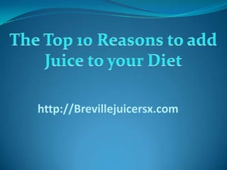 The Top 10 Reasons to add Juice to your Diet http://Brevillejuicersx.com 