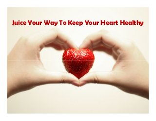 Juice Your Way To Keep Your Heart Healthy
 