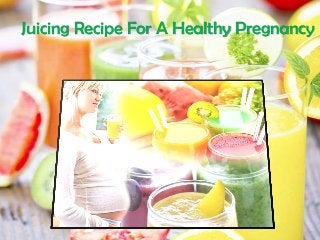 Juicing Recipe For A Healthy Pregnancy
 