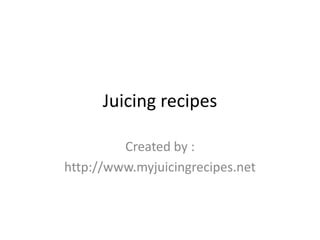 Juicing recipes

         Created by :
http://www.myjuicingrecipes.net
 
