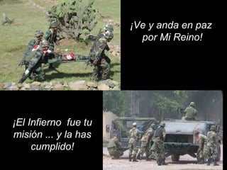 ¡El Infierno fue tu 
misión ... y la has 
cumplido! 
¡Ve y anda en paz 
por Mi Reino! 
 