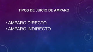TIPOS DE JUICIO DE AMPARO
• AMPARO DIRECTO
• AMPARO INDIRECTO
 