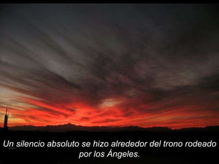 Un silencio absoluto se hizo alrededor del trono rodeado por los Ángeles. 