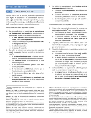 CONCILIACIÓN OBLIGATORIA
Día 33 LLAMADO A CONCILIACIÓN
Una vez cese la fase de discusión, mediante la presentación
de la dúplica de la demanda o de la dúplica de la reconven-
ción, según corresponda, prosigue la siguiente fase, que es,
en todos aquellos casos en que pueda disponerse libremente
de la pretensión, el LLAMADO A CONCILIACIÓN OBLIGATORIA.
Para que esto proceda se requiere lo siguiente.
1. Que el procedimiento en cuestión sea un procedimiento
civil donde proceda este llamado. Los procedimientos ci-
viles donde el llamado a conciliación no procede son:
a. El juicio ejecutivo, tanto respecto de obligaciones
de dar, como de hacer y no hacer.
b. El procedimiento especial para hacer efectivo el de-
recho legal de retención.
c. La citación de evicción.
d. Los juicios de hacienda.
2. Que sobre las peticiones del juicio en cuestión sea admi-
sible la transacción. Ella no es admisible en los siguientes
casos
25
:
a. El estado civil de las personas, o cualquier otro de-
recho de la personalidad de las personas naturales.
b. Los alimentos futuros, si esa transacción no tiene
aprobación judicial.
c. Si ella versa sobre derechos ajenos o sobre dere-
chos que no existen.
d. Si ella versa sobre un título nulo, a menos que se
haya tratado sobre la nulidad del título.
e. Si ella versa sobre bienes que están fuera del co-
mercio humano.
f. Si ella versa sobre algún asunto ya resuelto por una
sentencia ejecutoriada, que las partes que transigen
no conocen en ese momento.
25
ARTÍCULO 2.450, CÓDIGO CIVIL. No se puede transigir sobre el estado civil de
las personas.
ARTÍCULO 2.451, C. CIVIL. La transacción sobre alimentos futuros de las perso-
nas a quienes se deban por ley, no valdrá sin aprobación judicial; ni podrá el
juez aprobarla, si en ella se contraviene a lo dispuesto en los artículos 334 y
335.
ARTÍCULO 2.452, C. CIVIL. No vale la transacción sobre derechos ajenos o sobre
derechos que no existen.
ARTÍCULO 2.453, C. CIVIL. Es nula en todas sus partes la transacción obtenida
por títulos falsificados, y en general por dolo o violencia.
ARTÍCULO 2.454, C. CIVIL. Es nula en todas sus partes la transacción celebrada
en consideración a un título nulo, a menos que las partes hayan tratado ex-
presamente sobre la nulidad del título.
ARTÍCULO 2.455, C. CIVIL. Es nula asimismo la transacción, si, al tiempo de cele-
brarse, estuviere ya terminado el litigio por sentencia pasada en autoridad de
cosa juzgada, y de que las partes o alguna de ellas no haya tenido conoci-
miento al tiempo de transigir.
3. Que el juicio no sea de aquellos donde no debe recibirse
la causa a prueba. Estos casos son:
a. Cuando se produce allanamiento total por parte del
demandado.
b. Cuando el demandado no controvierte de manera
sustancial y pertinente la versión del demandante.
c. Cuando las partes piden al juez que falle la contro-
versia sin más trámite.
Cuando los requisitos son cumplidos, sucede lo siguiente.
1. El juez emite una resolución citando a las partes a una
audiencia de conciliación
26
, que es un trámite esencial.
a. Esta resolución, al requerir la comparecencia perso-
nal de las partes, es notificada a ellas por cédula.
b. La resolución contendrá la fecha de la audiencia,
que debe ser entre el 5º y el 15º día desde que la
resolución sea notificada.
2. Las partes pueden concurrir a esta audiencia por sí o por
intermedio de sus abogados, aunque el juez puede exigir
que concurran por sí.
3. El juez intentará conseguir un avenimiento, proponiendo
bases de arreglo.
a. Las proposiciones hechas por el juez no lo inhabili-
tarán para seguir conociendo de la causa
27
.
b. Si se logra acuerdo, el secretario del tribunal levan-
tará un acta de conciliación que especificará sólo las
condiciones del arreglo, la que es firmada por el juez
y el secretario y tiene validez de sentencia ejecuto-
riada para todos los efectos legales.
4. Si el acuerdo falla o no se produce la audiencia, porque
nadie va, se continúa con la siguiente fase.
a. Lo obligatorio es el llamado a conciliación, no que
la audiencia se produzca. La única sanción a la parte
que no asista, si no desea asistir, es la imposibilidad
de conciliar y el paso a la siguiente fase.
26
ARTÍCULO 262, C.P.C. En todo juicio civil, en que legalmente sea admisible la
transacción, con excepción de los juicios o procedimientos especiales de que
tratan los Títulos I, II, III, V y XVI del Libro III, una vez agotados los trámites de
discusión y siempre que no se trate de los casos mencionados en el artículo
313, el juez llamará a las partes a conciliación y les propondrá personalmen-
te bases de arreglo.
Para tales efectos, las citará a una audiencia para un día no anterior al quinto
ni posterior al decimoquinto contado desde la fecha de notificación de la re-
solución. Con todo, en los procedimientos que contemplan una audiencia
para recibir la contestación de la demanda, se efectuará también en ella la
diligencia de conciliación, evacuado que sea dicho trámite.
El precedente llamado a conciliación no obsta a que el juez pueda, en cual-
quier estado de la causa, efectuar la misma convocatoria, una vez evacuado
el trámite de contestación de la demanda.
27
ARTÍCULO 263, C.P.C. El juez obrará como amigable componedor. Tratará de
obtener un avenimiento total o parcial en el litigio. Las opiniones que emita
no lo inhabilitan para seguir conociendo de la causa.
 