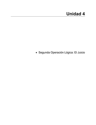 Unidad 4
• Segunda Operación Lógica: El Juicio
 