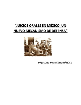 “JUICIOS ORALES EN MÉXICO, UN
NUEVO MECANISMO DE DEFENSA”




             JAQUELINE RAMÍREZ HERNÁNDEZ
 