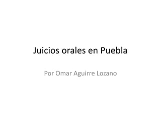Juicios orales en Puebla
Por Omar Aguirre Lozano
 