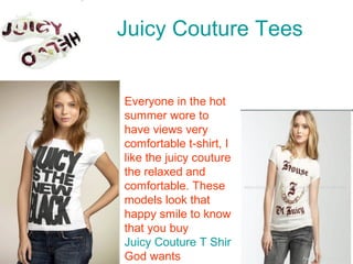 Juicy Couture Tees Everyone in the hot summer wore to have views very comfortable t-shirt, I like the juicy couture the relaxed and comfortable. These models look that happy smile to know that you buy  Juicy Couture T Shirts  God wants   