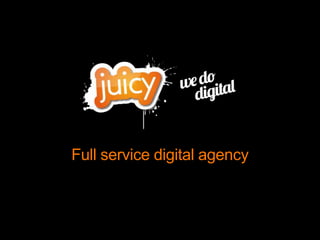Full service digital agency



                              www.toojuicy.com
 