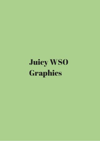 Juicy WSO 
Graphics 
 