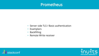 • Server side TLS / Basic authentication
• Examplars
• Back lling
• Remote Write receiver
Prometheus
 