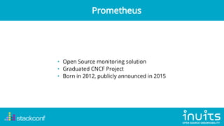 • Open Source monitoring solution
• Graduated CNCF Project
• Born in 2012, publicly announced in 2015
Prometheus
 
