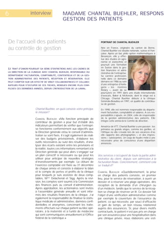 6                   interview                   MADAME CHANTAL BUEHLER, RESPONSA
                                                GESTION DES PATIENTS



De l’accueil des patients                                                        PORTRAIT DE CHANTAL BUEHLER

au contrôle de gestion                                                           Née en France, originaire du canton de Berne,
                                                                                 Chantal Buehler est double nationale, suisse et fran-
                                                                                 çaise. Après un bac philo option mathématiques à
                                                                                 Besançon, elle y effec-
                                                                                 tue des études en agro-
                                                                                 nomie et zootechnie et
                                                                                 poursuit une formation
LE   TRAIT D’UNION POURSUIT SA SÉRIE D’ENTRETIENS AVEC LES CADRES DE
                                                                                 en Suisse dans la ges-
                                                                                 tion financière et admi-
LA DIRECTION DE LA CLINIQUE AVEC CHANTAL BUEHLER, RESPONSABLE DU
                                                                                 nistrative de l’entreprise.
DÉPARTEMENT FACTURATION, COMPTABILITÉ, CONTENTIEUX ET DE LA GES-                 Sa carrière profession-
TION ADMINISTRATIVE DES PATIENTS, RÉCEPTION ET RÉSERVATION. ELLE                 nelle dans ce domaine
PEUT COMPTER SUR UN EFFECTIF DE VINGT COLLABORATRICES ET COLLABO-                démarre en 1986 au sein
RATEURS POUR S’OCCUPER DE CES TÂCHES, RENDUES ENCORE PLUS COM-                   d’une entreprise d’horlo-
                                                                                 gerie – les montres
PLEXES CES DERNIÈRES ANNÉES, DEPUIS L’INTRODUCTION DE LA LAMAL.
                                                                                 Rotary –, avant de se
                                                                                 poursuivre en 1991 dans une étude internationale
                                                                                 d’avocats, Baker & McKenzie, dont le siège est à
                                                                                 Chicago. Chantal Buehler débute à la clinique
                                                                                 Générale-Beaulieu en 1997, en qualité de contrôleu-
                                                                                 se de gestion.

                        Chantal Buehler, en quoi consiste votre principa-        En 1998, elle est nommée responsable du départe-
                        le mission?                                              ment facturation, comptabilité et salaires. A ces res-
                                                                                 ponsabilités s’ajoute, en 2004, celle de responsable
                        CHANTAL BUEHLER: «Ma fonction principale de              de la gestion administrative des patients. Elle
                                                                                 intègre cette année-là le Comité de direction.
                        contrôleur de gestion a pour but d’établir des
                        indicateurs permettant de vérifier que l’entrepri-       Amatrice de VTT, Chantal Buehler a une passion : les
                        se fonctionne conformément aux objectifs que             primates ou grands singes, comme les gorilles, et
                        la Direction générale et/ou le conseil d’adminis-        l’Afrique où elle s’évade lors de ses vacances d’où
                        tration se sont fixés. Il s’agit également de réali-     elle rapporte des photographies – et des impres-
                        ser des budgets prévisionnels, d’élaborer les            sions – saisissantes. Un coup de foudre mêlé à une
                                                                                 nécessaire prise de conscience d’une disparition
                        outils nécessaires au suivi des résultats, d’ana-        annoncée.
                        lyser des écarts existant entre les prévisions et
                        la réalité, toutes ces informations remontant à la
                        Direction générale qui peut alors s’engager sur
                        un plan correctif si nécessaire ou qui peut les        Vos services s’occupent de toute la partie admi-
                        utiliser pour anticiper de nouvelles stratégies        nistrative du client, depuis son admission à la
                        d’investissements par exemple. La clôture de           facturation finale. Concrètement, comment cela
                        l’exercice comptable est fixée au 31 décembre          se traduit-il?
                        de chaque année et consiste à élaborer le bilan
                        et le compte de pertes et profits de la clinique       CHANTAL BUEHLER: «Quotidiennement, la prise
                        pour lesquels je suis assistée de deux comp-           en charge des patients consiste, en premier
                        tables, Mmes Delachenal et Sigg. Après la révi-        lieu, pour le service de réservation, à ouvrir un
                        sion, les comptes sont soumis à la Commission          dossier et à réserver une plage opératoire, dès
                        des finances puis au conseil d’administration.         réception de la demande d’un chirurgien ou
                        Après approbation, les actionnaires sont invités       d’un médecin, tandis que le service de la récep-
                        à l’assemblée générale annuelle et sont infor-         tion se charge de réserver un lit. Ce dossier fait
                        més des résultats financiers de la clinique. J’ai      l’objet d’une vérification administrative comme
                        également la responsabilité de finaliser la statis-    par exemple la couverture de l’assurance du
                        tique médicale et administrative, données confi-       patient, ce qui nécessite, par souci d’efficacité
                        dentielles et anonymes, concernant les traite-         et gain de temps, un bon réseau relationnel
                        ments effectués sur chaque patient au bloc opé-        auprès des assurances. Si, pour divers motifs
                        ratoire, à la maternité et à l’unité de médecine       contractuels, le patient n’est pas pris en charge
                        qui sont communiquées annuellement à l’Office          par son assurance pour une hospitalisation dans
                        fédéral de la statistique.»                            une clinique privée, nous élaborons une esti-
 