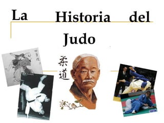 La Historia del
Judo
 
