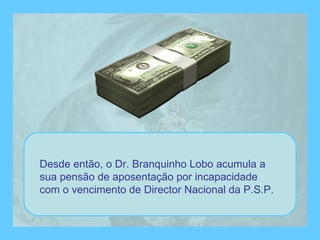 Desde então, o Dr. Branquinho Lobo acumula a sua pensão de aposentação por incapacidade com o vencimento de Director Nacional da P.S.P. 