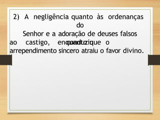2) A negligência quanto às ordenanças
do
Senhor e a adoração de deuses falsos
conduziu
ao castigo, enquanto que o
arrependimento sincero atraiu o favor divino.
 