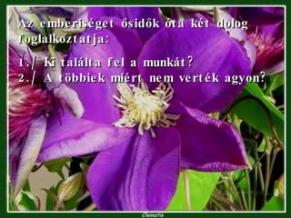 Az emberiséget ősidők óta két dolog foglalkoztatja: 1./ Ki találta fel a munkát? 2./ A többiek miért nem verték agyon? 