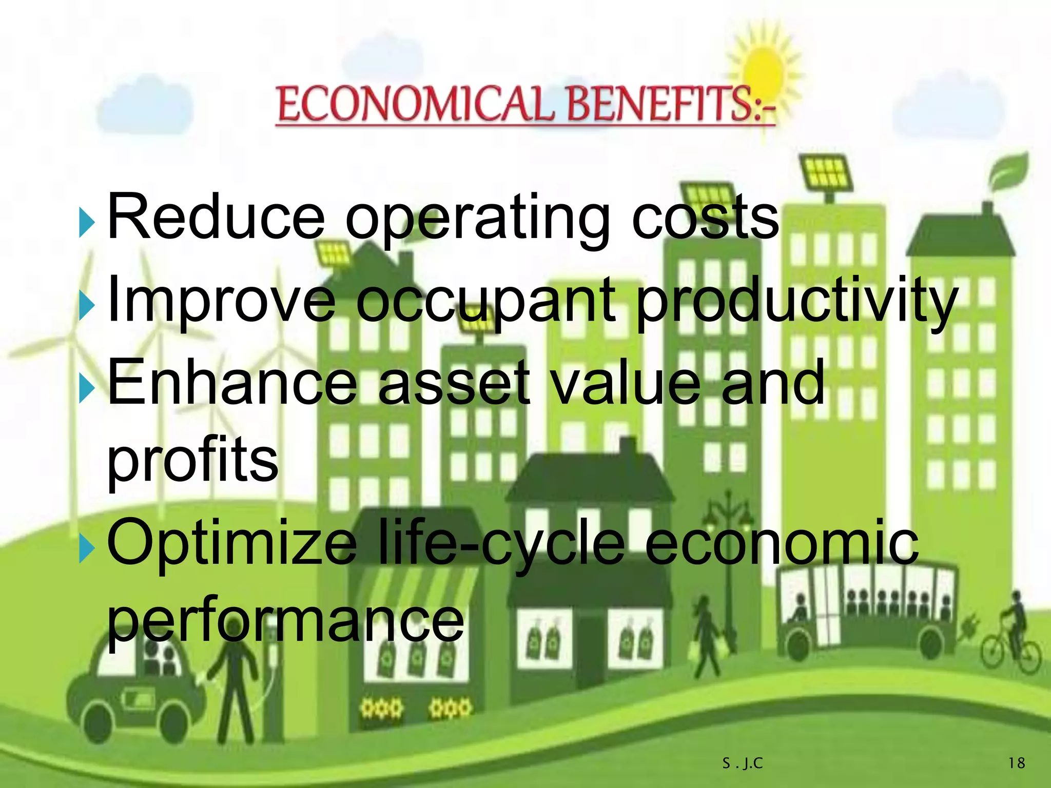 Reduce operating costs
Improve occupant productivity
Enhance asset value and
profits
Optimize life-cycle economic
performance
S . J.C 18
 