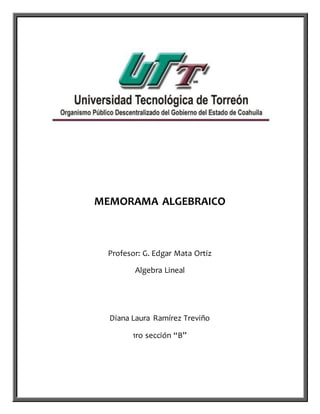 MEMORAMA ALGEBRAICO
Profesor: G. Edgar Mata Ortiz
Algebra Lineal
Diana Laura Ramírez Treviño
1ro sección “B”
 