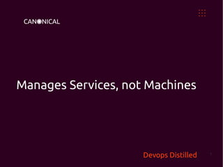 Manages Services, not Machines




                     Devops Distilled   7
 