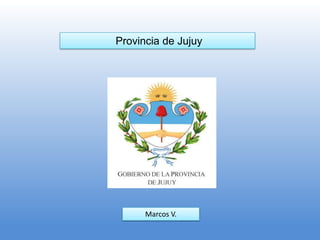 Provincia de Jujuy




      Marcos V.
 