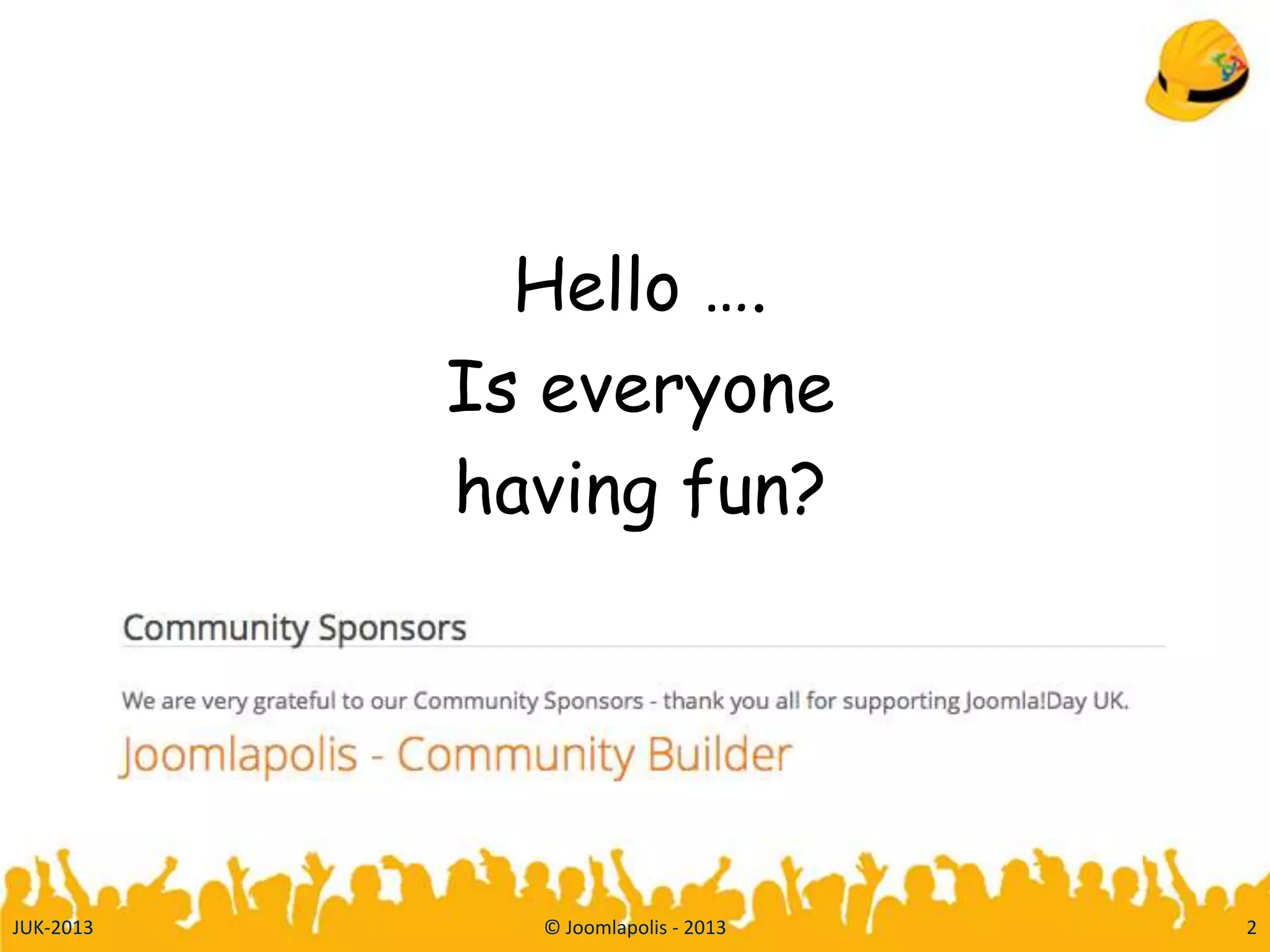 Hello ….
Is everyone
having fun?
JUK-2013 © Joomlapolis - 2013 2
 