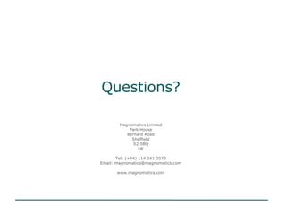Questions?
Magnomatics Limited
Park House
Bernard Road
Sheffield
S2 5BQ
UK
Tel: (+44) 114 241 2570
Email: magnomatics@magnomatics.com
www.magnomatics.com