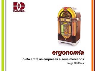 ergonomia o elo entre as empresas e seus mercados Jorge Steffens 