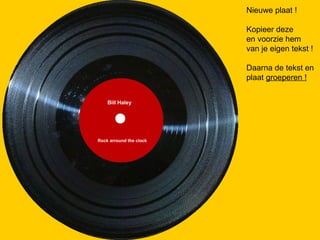 Bill Haley Rock arround the clock Nieuwe plaat ! Kopieer deze en voorzie hem van je eigen tekst ! Daarna de tekst en  plaat  groeperen ! 