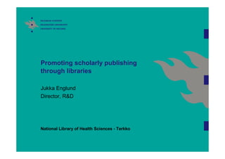 Promoting scholarly publishing
through libraries

Jukka Englund
Director, R&D




National Library of Health Sciences - Terkko
 