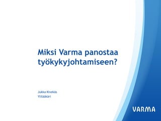 Miksi Varma panostaa työkykyjohtamiseen? 
Jukka Kivekäs 
Ylilääkäri  