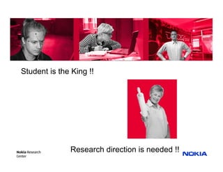 Student is the King !!Student




Nokia Research   Research direction is needed !!Student
Center
 