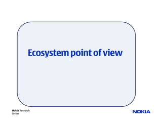 Ecosystem point of view




Nokia Research
Center
 
