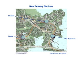 New Subway Stations



Otaniemi




Tapiola
                                                                Keilaniemi




                           Copyright and all rights reserved.
 