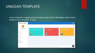 UNGGAH TEMPLATE
Untuk melakukan unggah/upload template yang sudah di dilengkapi, dapat masuk
kedalam menu template  Siswa.
 