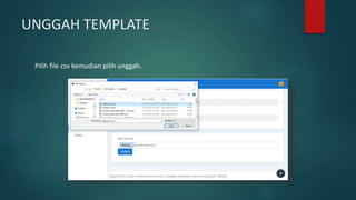 UNGGAH TEMPLATE
Pilih file csv kemudian pilih unggah.
 