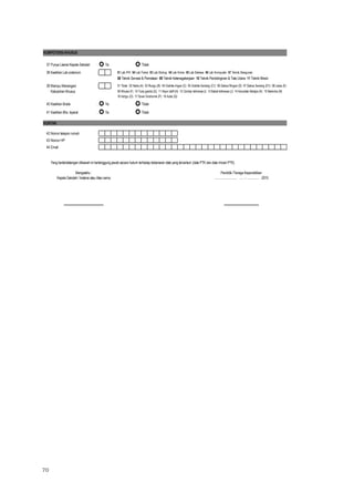 70
KOMPETENSI KHUSUS
37 Punya Lisensi Kepala Sekolah : Ya Tidak
38 Keahlian Lab oratorium : 01 Lab IPA 04 Lab Fisika 03 Lab Biologi 04 Lab Kimia 05 Lab Bahasa 06 Lab Kompuiter 07 Teknik Bangunan
08 Teknik Serveai & Pemetaan 09 Teknik Ketenagakerjaan 10 Teknik Pendidnginan & Tata Udara 11 Teknik Mesin
39 Mampu Menangani : 01 Tidak 02 Netra (A) 03 Rungu (B) 04 Grahita ringan (C) 05 Grahita Sedang (C1) 06 Daksa Ringan (D) 07 Daksa Sedang (D1) 08 Laras (E)
Kebutuhan Khusus 09 Wicara (F) 10 Tuna ganda (G) 11 Hiper aktif (H) 12 Cerdas Istimewa (i) 13 Bakat Istimewa (J) 14 Kesulitan Belajra (K) 15 Narkoba (N)
16 Indigo (O) 17 Down Sindrome (P) 18 Autis (Q)
40 Keahlian Braile : Ya Tidak
41 Keahlian Bhs. Isyarat : Ya Tidak
KONTAK
42 Nomor telepon rumah
43 Nomor HP
44 Email
Yang bertandatangan dibawah ini bertanggung jawab secara hukum terhadap kebenaran data yang tercantum (data PTK dan data rincian PTK)
Mengetahu : Pendidik /Tenaga Kependidikan
Kepala Sekolah / Instansi atau Atas nama .........................., ...... - ............... -2015
................................................. ...........................................
 
