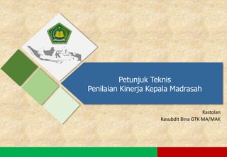 MentorPetunjuk Teknis
Penilaian Kinerja Kepala Madrasah
Kastolan
Kasubdit Bina GTK MA/MAK
 