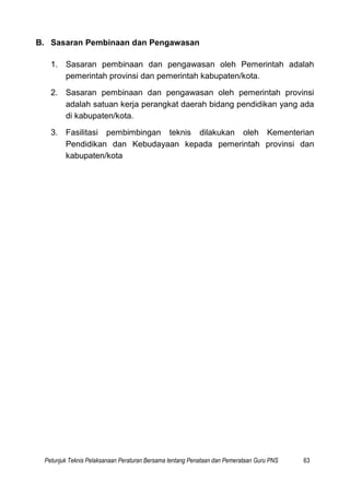 Petunjuk Teknis Pelaksanaan Peraturan Bersama tentang Penataan dan Pemerataan Guru PNS 63
B. Sasaran Pembinaan dan Pengawa...