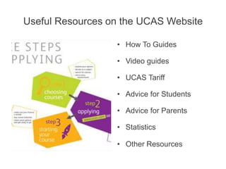 Useful Resources on the UCAS Website
• How To Guides
• Video guides
• UCAS Tariff
• Advice for Students
• Advice for Parents
• Statistics
• Other Resources
 